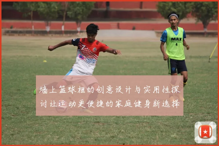 墙上篮球框的创意设计与实用性探讨让运动更便捷的家庭健身新选择